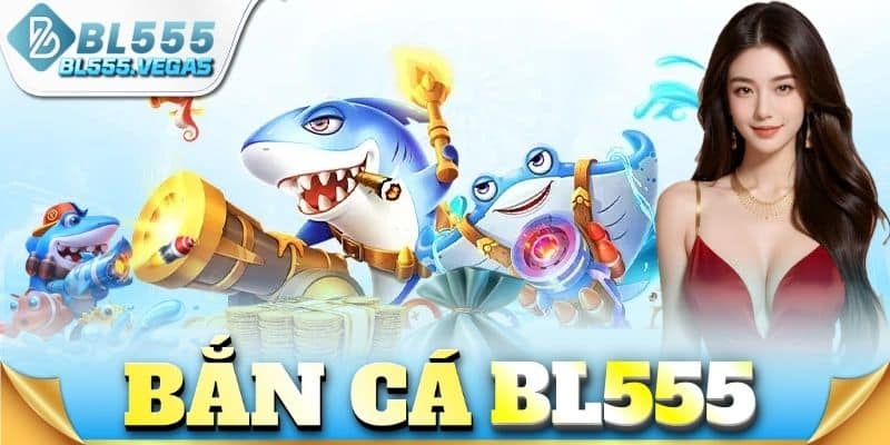 Bắn Cá BL555