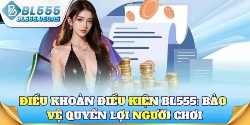 Điều khoản điều kiện BL555: Bảo vệ quyền lợi người chơi