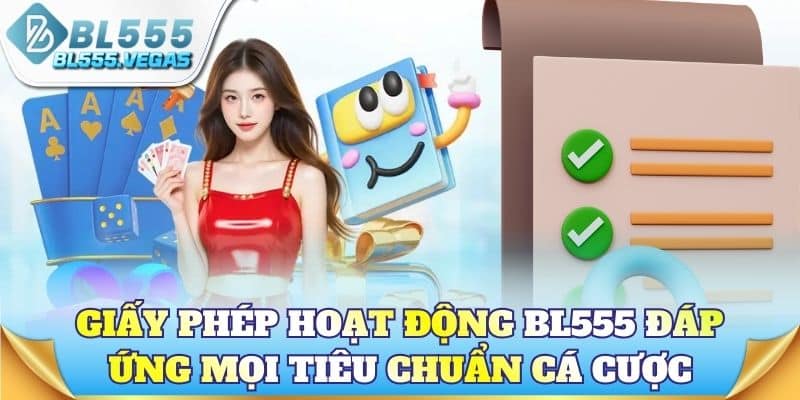 Giấy phép hoạt động BL555 đáp ứng mọi tiêu chuẩn cá cược