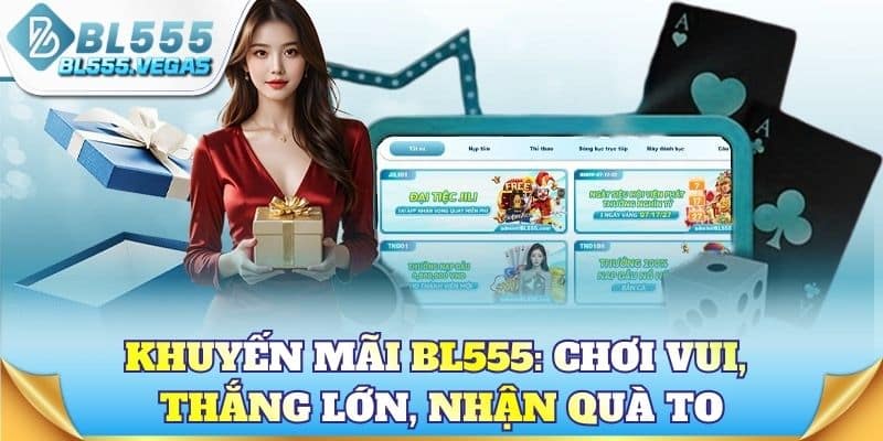 Khuyến mãi BL555: Chơi vui, thắng lớn, nhận quà to